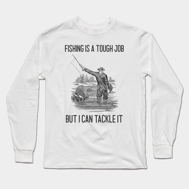 Fishing Is A Tough Job But I Can Tackle It Long Sleeve T-Shirt by Jitesh Kundra